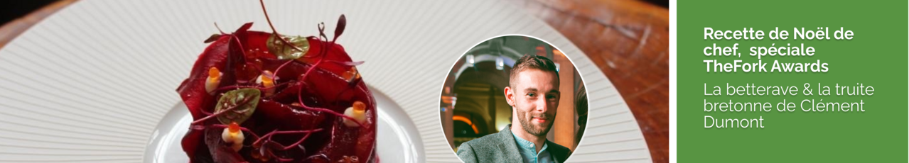Recette de Noël de chef, spéciale TheFork Awards : La betterave & la truite bretonne de Clément Dumont